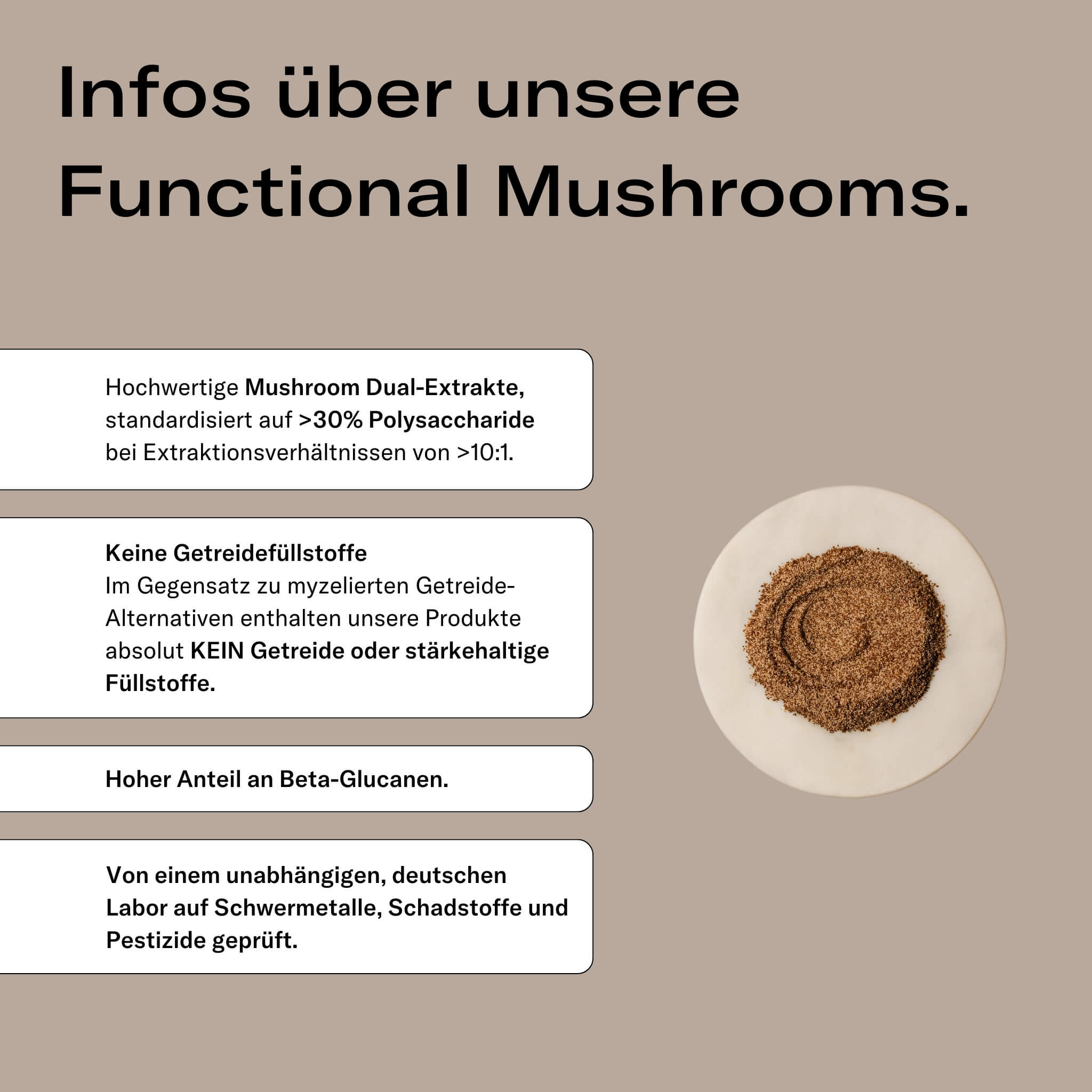 Infos über mush up Functional Mushrooms: Hochwertige Mushroom Dual-Extrakte mit >30% Polysacchariden und Extraktionsverhältnissen von >10:1, keine Getreidefüllstoffe oder stärkehaltige Alternativen, hoher Anteil an Beta-Glucanen und geprüft in einem unabhängigen, deutschen Labor auf Schwermetalle, Schadstoffe und Pestizide.