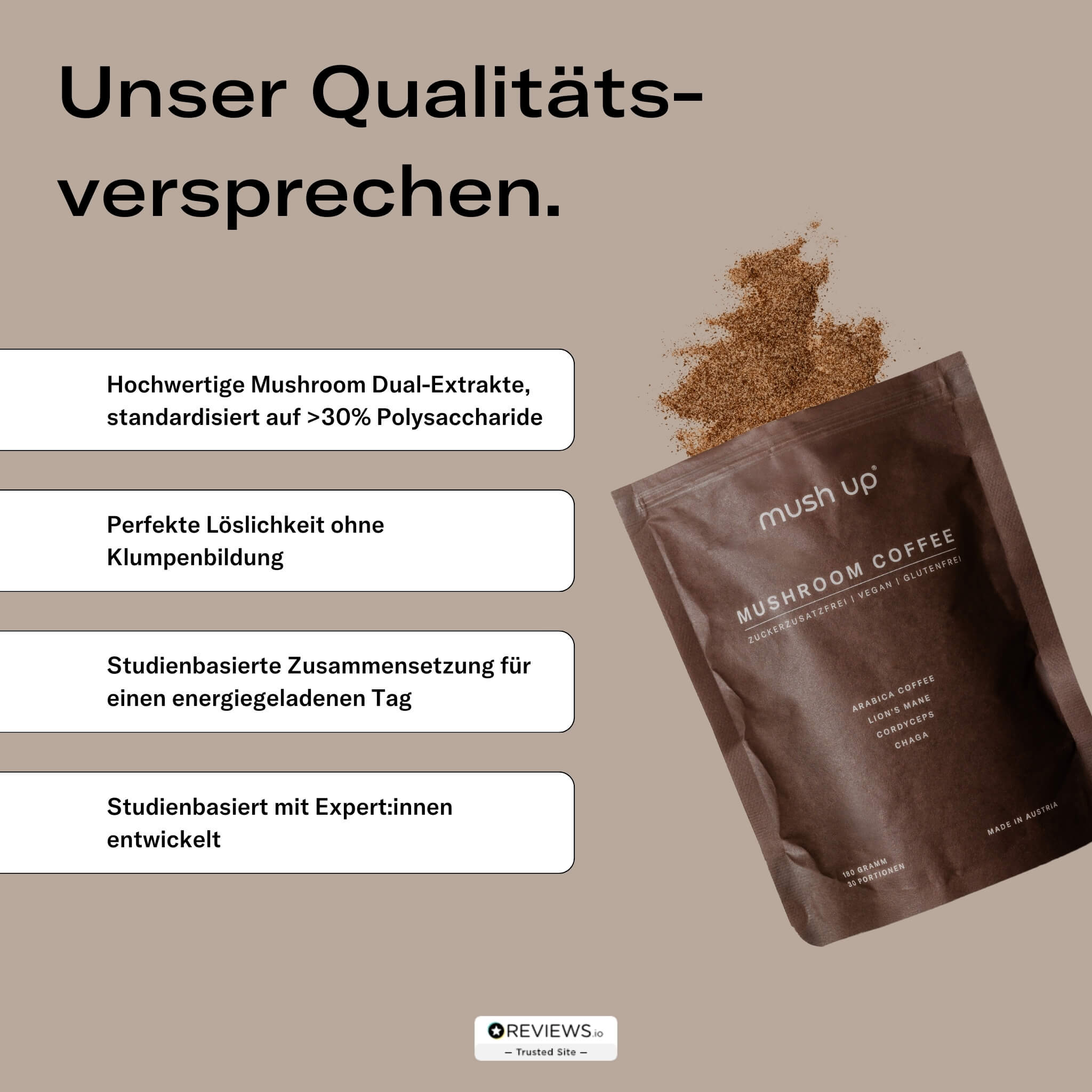 Unser Qualitätsversprechen für mush up Mushroom Coffee: Hochwertige Mushroom Dual-Extrakte mit >30% Polysacchariden, perfekte Löslichkeit ohne Klumpenbildung, studienbasierte Zusammensetzung für Energie und von Expert:innen entwickelt – hochwertige Mischung mit Lion’s Mane, Chaga und Cordyceps.